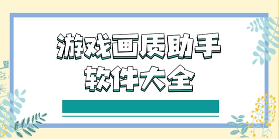 游戏画质助手软件大全