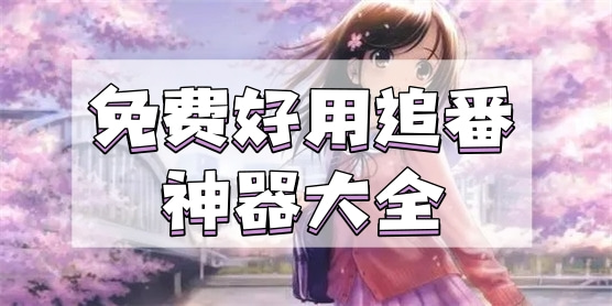 免费好用的追番神器大全